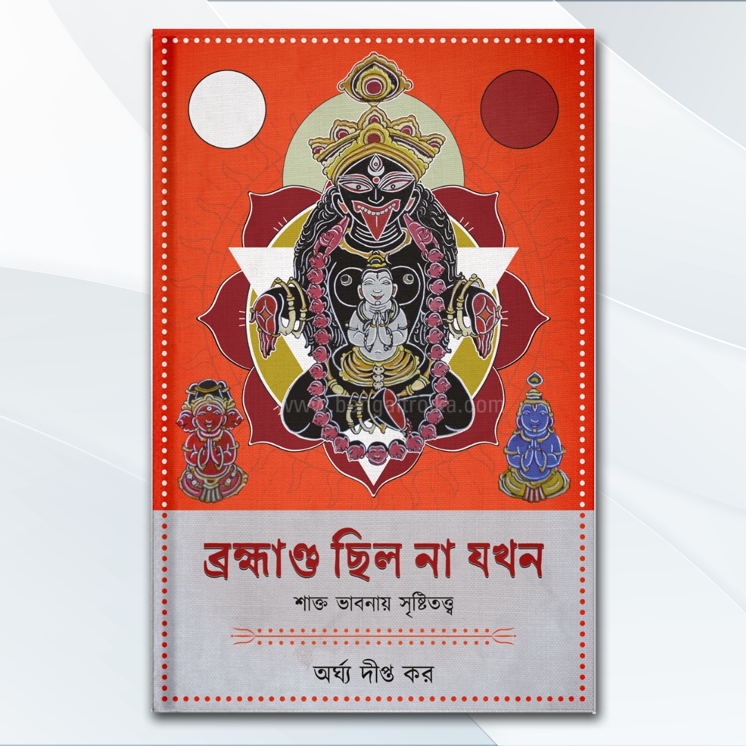 ব্রহ্মাণ্ড ছিল না যখন - শাক্ত ভাবনায় সৃষ্টিতত্ত্ব - Bramhanda Chilo Na Jakhan - Shakto Bhabnay Srishtitatwa | A bengali mythological non-fiction by Arghya Dipta Kar
